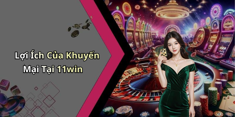 khuyen-mai-11win-kham-pha-the-gioi-giai-tri-day-thu-vi-21